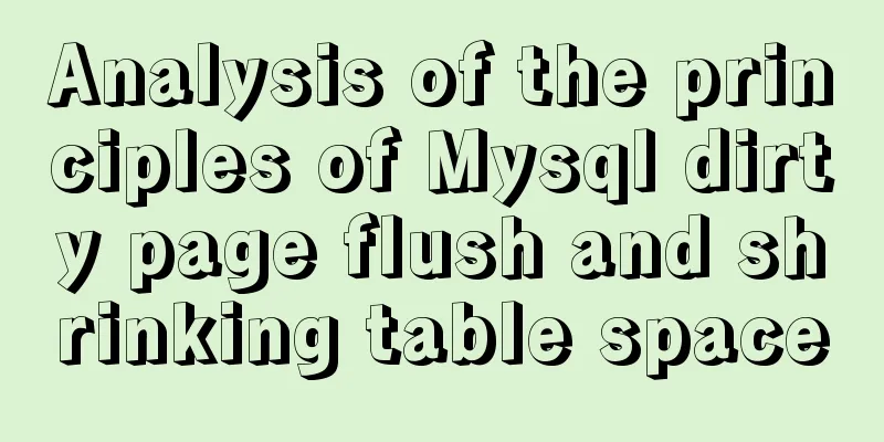 Analysis of the principles of Mysql dirty page flush and shrinking table space