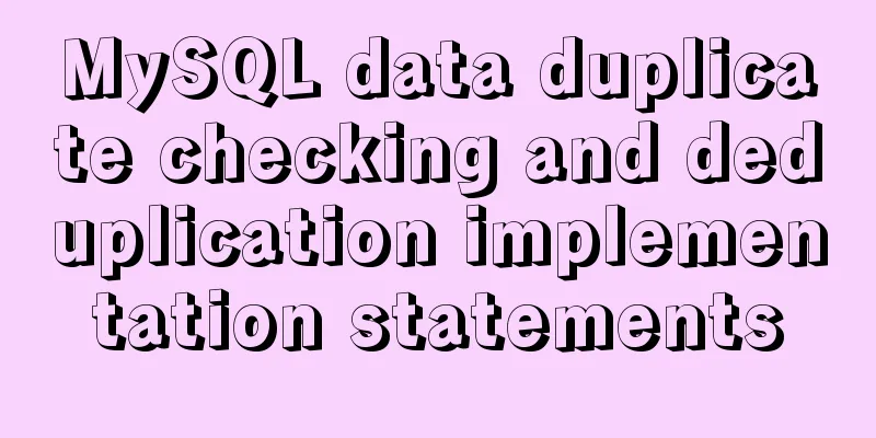 MySQL data duplicate checking and deduplication implementation statements
