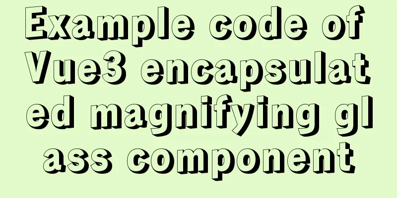 Example code of Vue3 encapsulated magnifying glass component