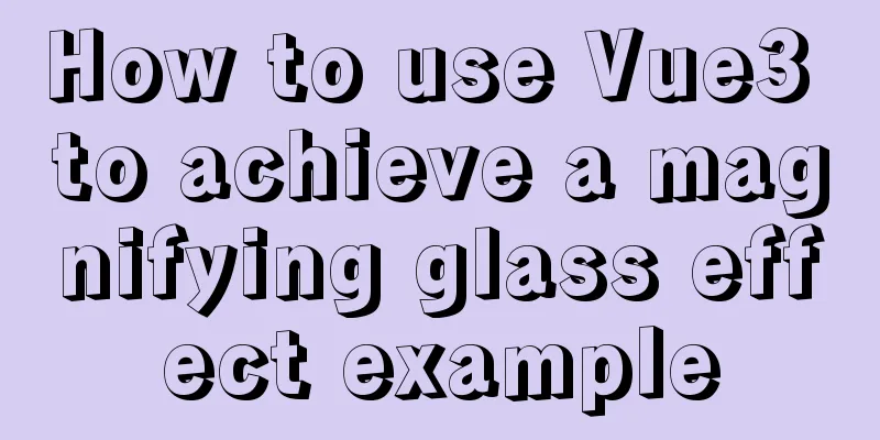 How to use Vue3 to achieve a magnifying glass effect example