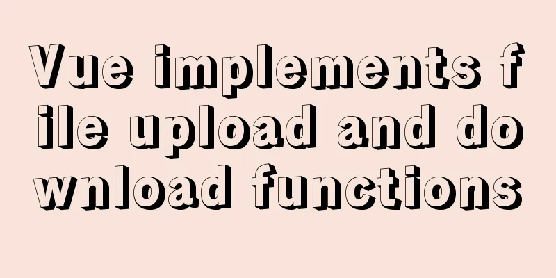 Vue implements file upload and download functions