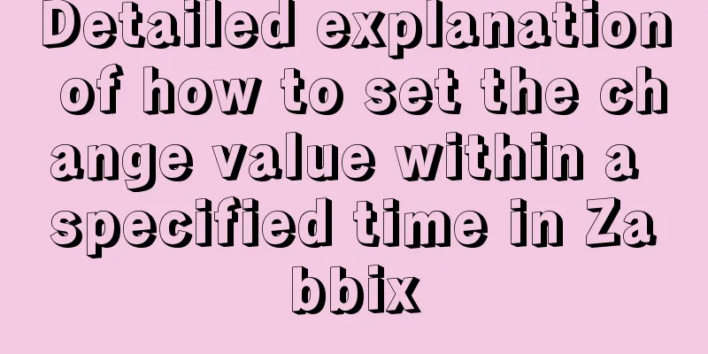Detailed explanation of how to set the change value within a specified time in Zabbix