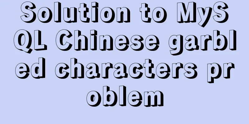 Solution to MySQL Chinese garbled characters problem