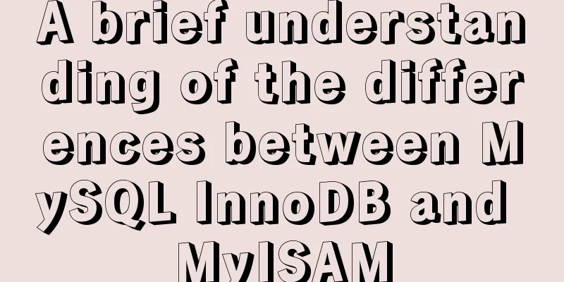 A brief understanding of the differences between MySQL InnoDB and MyISAM