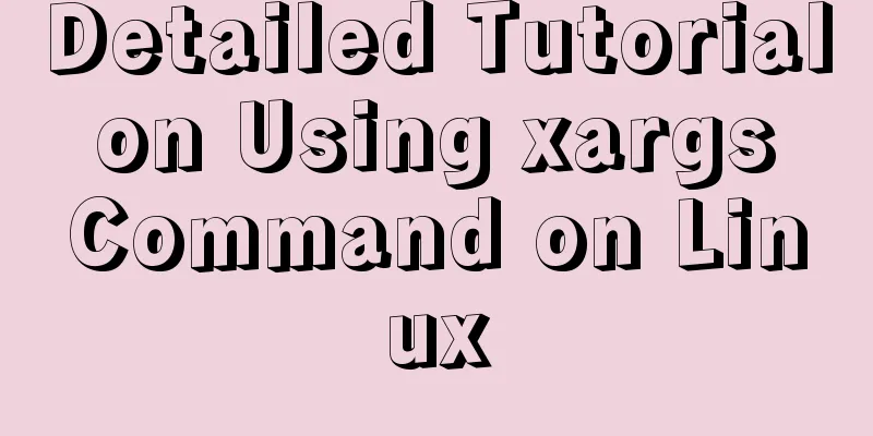 Detailed Tutorial on Using xargs Command on Linux