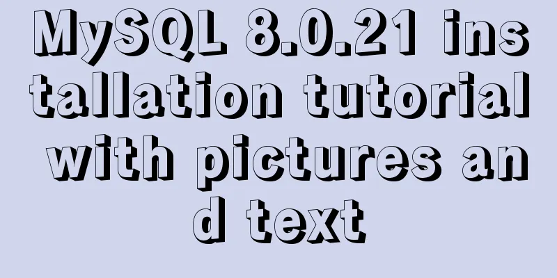 MySQL 8.0.21 installation tutorial with pictures and text