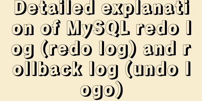 Detailed explanation of MySQL redo log (redo log) and rollback log (undo logo)