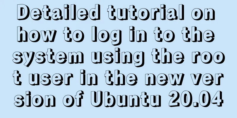 Detailed tutorial on how to log in to the system using the root user in the new version of Ubuntu 20.04