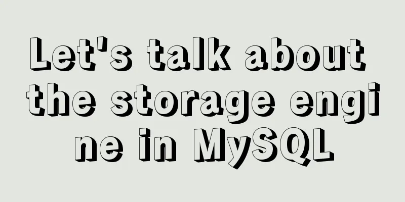 Let's talk about the storage engine in MySQL