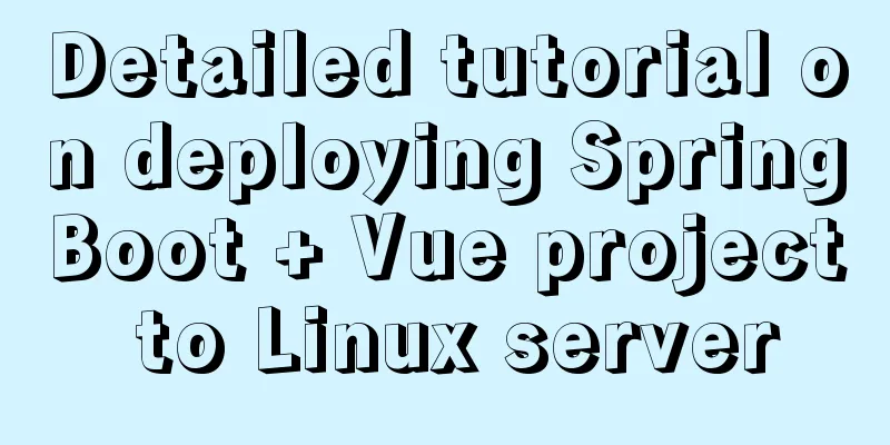 Detailed tutorial on deploying SpringBoot + Vue project to Linux server