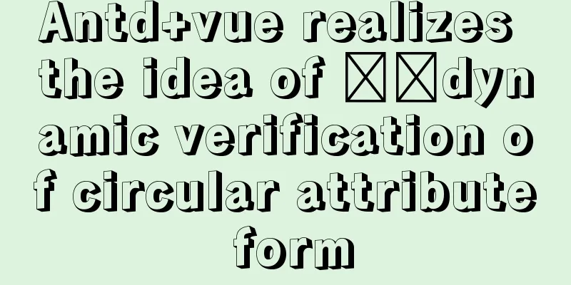Antd+vue realizes the idea of ​​dynamic verification of circular attribute form