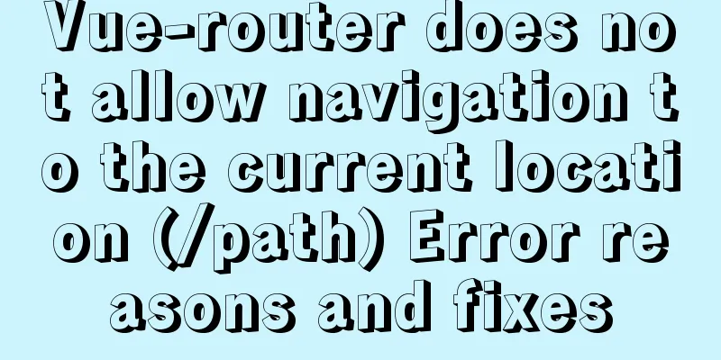 Vue-router does not allow navigation to the current location (/path) Error reasons and fixes