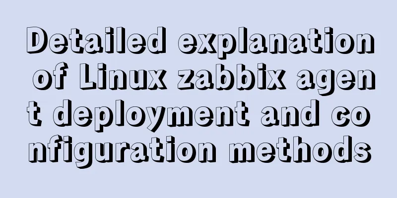 Detailed explanation of Linux zabbix agent deployment and configuration methods