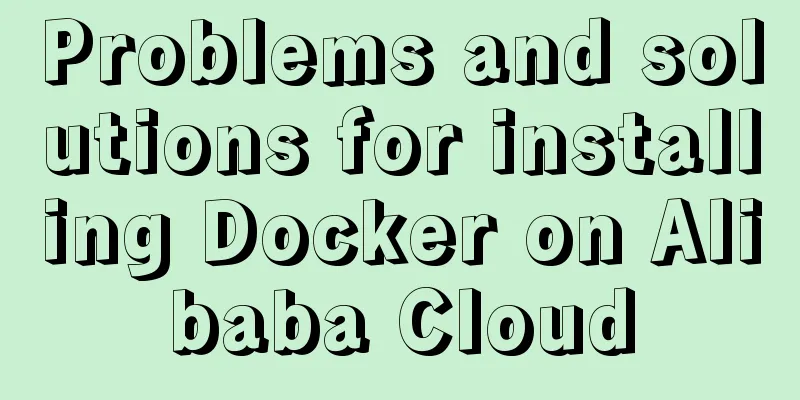 Problems and solutions for installing Docker on Alibaba Cloud