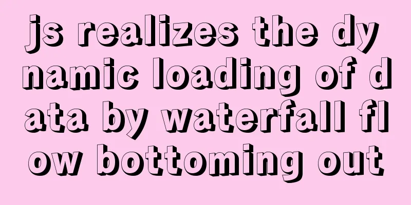 js realizes the dynamic loading of data by waterfall flow bottoming out