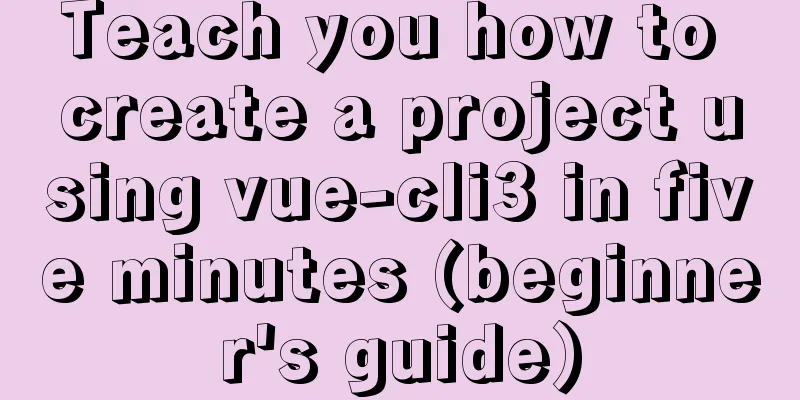Teach you how to create a project using vue-cli3 in five minutes (beginner's guide)