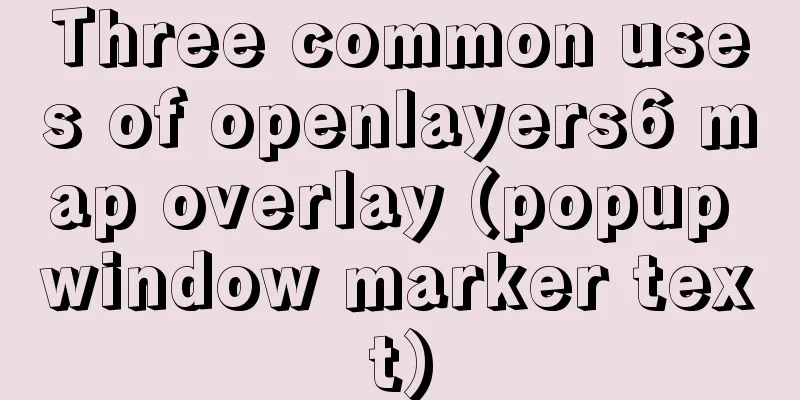 Three common uses of openlayers6 map overlay (popup window marker text)