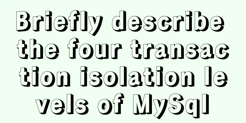 Briefly describe the four transaction isolation levels of MySql