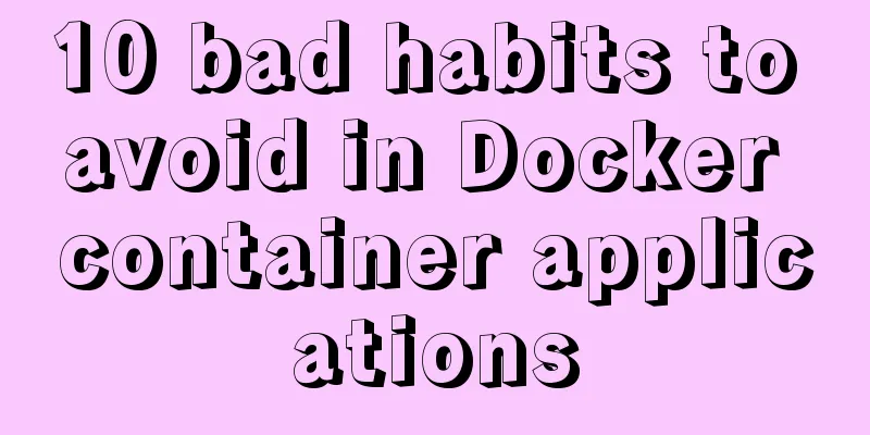 10 bad habits to avoid in Docker container applications