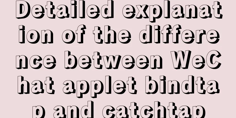 Detailed explanation of the difference between WeChat applet bindtap and catchtap