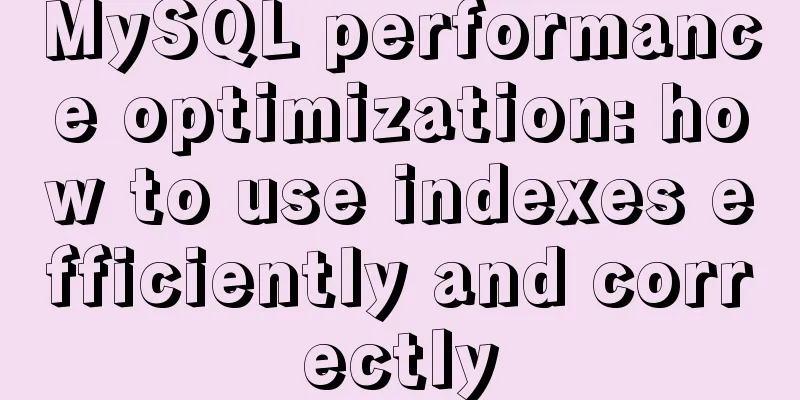 MySQL performance optimization: how to use indexes efficiently and correctly