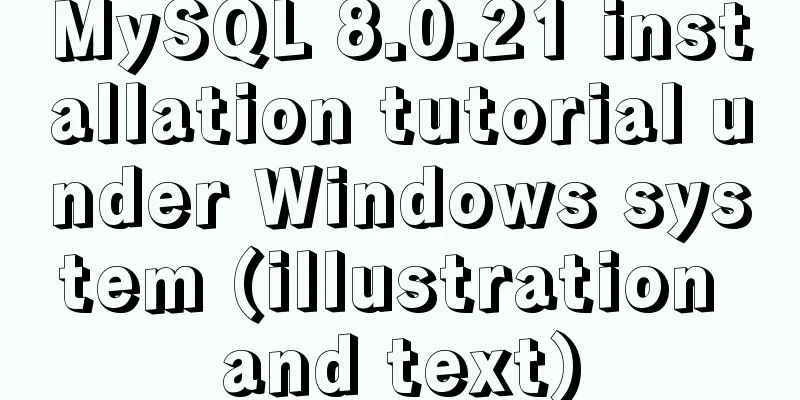 MySQL 8.0.21 installation tutorial under Windows system (illustration and text)