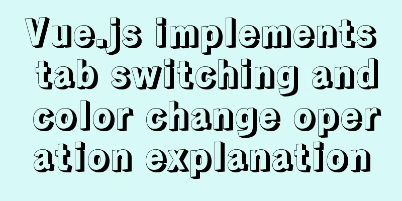 Vue.js implements tab switching and color change operation explanation