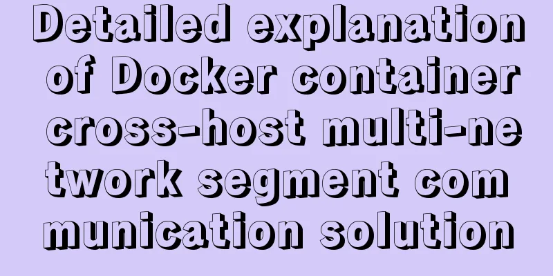Detailed explanation of Docker container cross-host multi-network segment communication solution