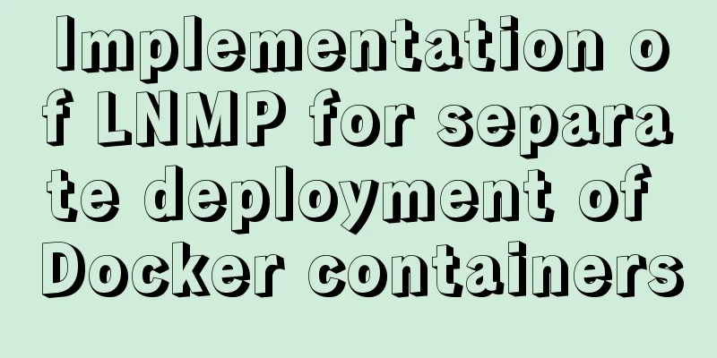 Implementation of LNMP for separate deployment of Docker containers