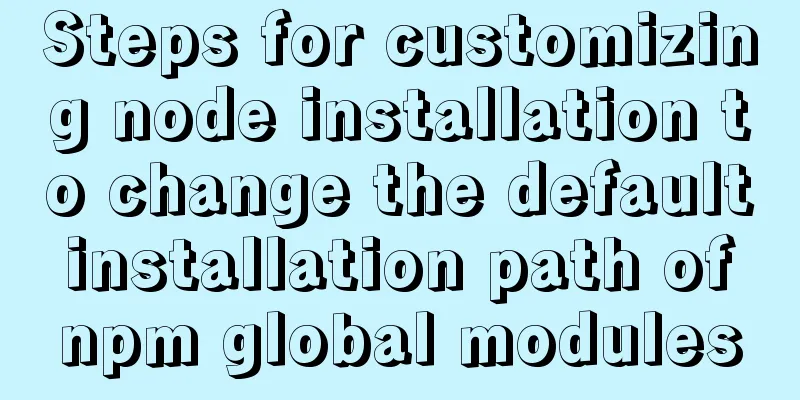 Steps for customizing node installation to change the default installation path of npm global modules