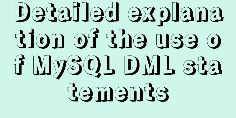 Detailed explanation of the use of MySQL DML statements