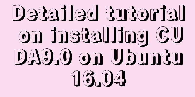 Detailed tutorial on installing CUDA9.0 on Ubuntu16.04