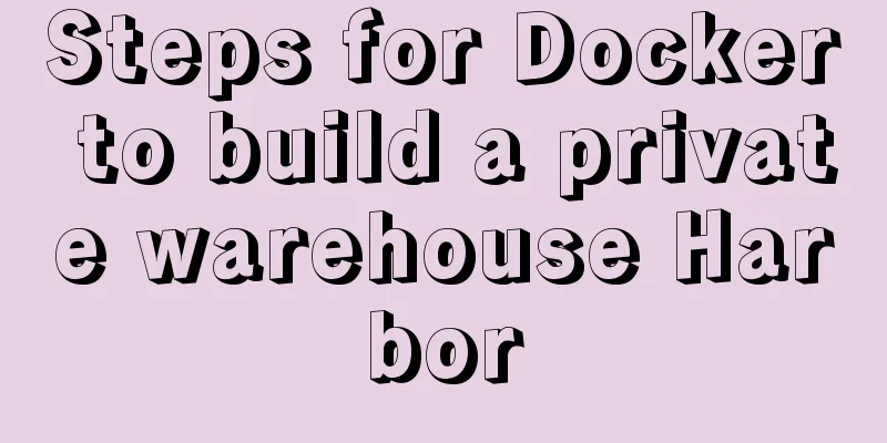 Steps for Docker to build a private warehouse Harbor