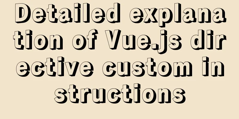 Detailed explanation of Vue.js directive custom instructions