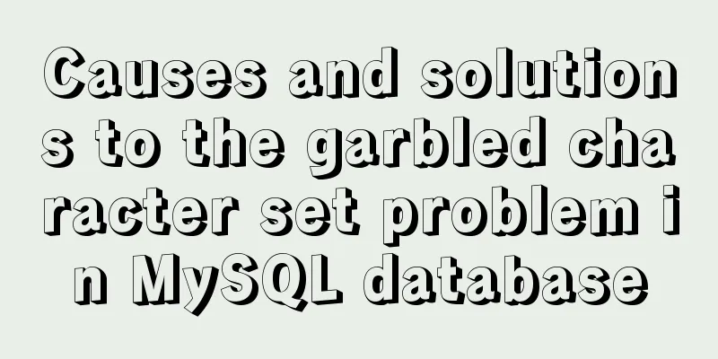 Causes and solutions to the garbled character set problem in MySQL database