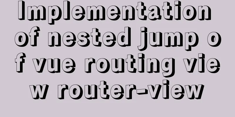 Implementation of nested jump of vue routing view router-view