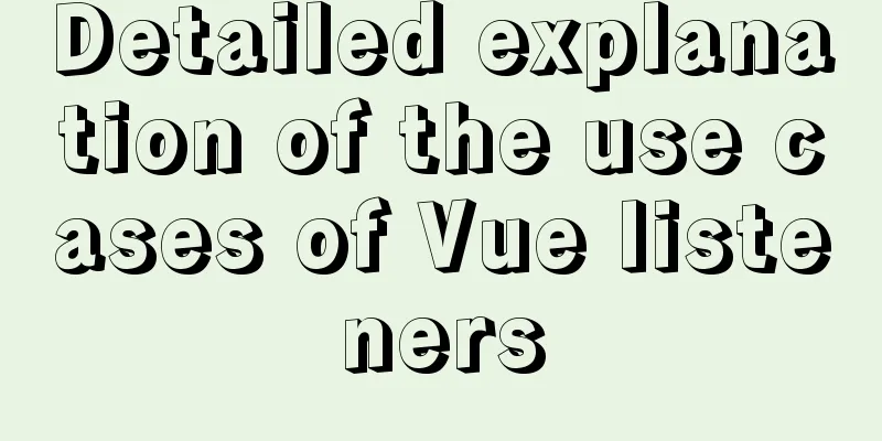 Detailed explanation of the use cases of Vue listeners