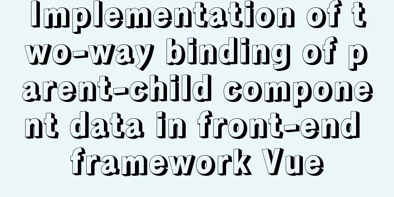 Implementation of two-way binding of parent-child component data in front-end framework Vue