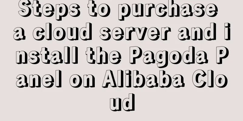 Steps to purchase a cloud server and install the Pagoda Panel on Alibaba Cloud