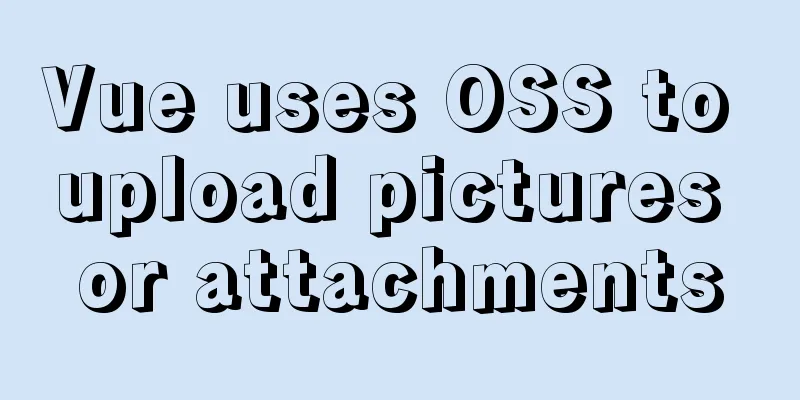 Vue uses OSS to upload pictures or attachments