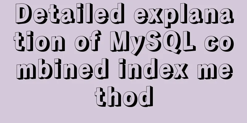 Detailed explanation of MySQL combined index method