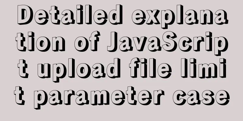 Detailed explanation of JavaScript upload file limit parameter case