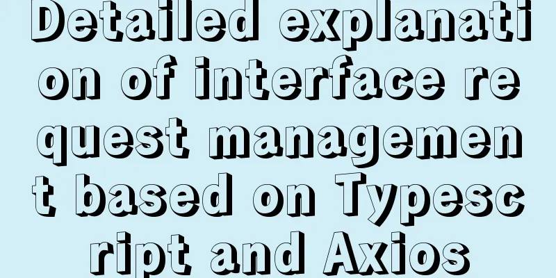 Detailed explanation of interface request management based on Typescript and Axios