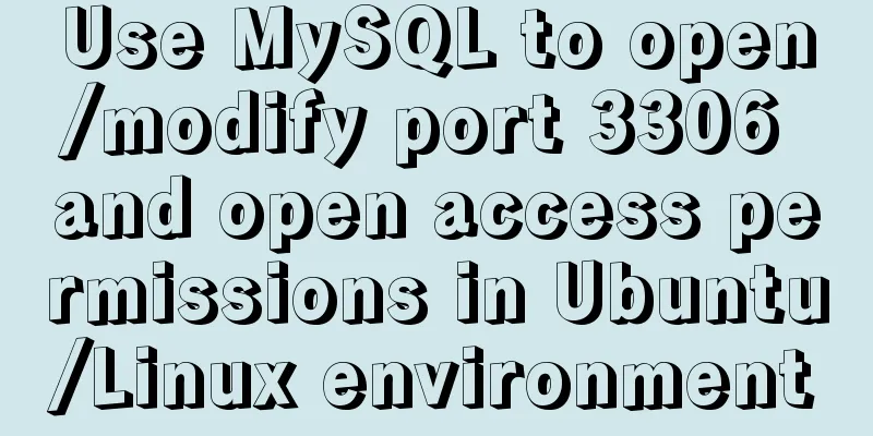 Use MySQL to open/modify port 3306 and open access permissions in Ubuntu/Linux environment