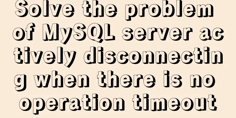 Solve the problem of MySQL server actively disconnecting when there is no operation timeout