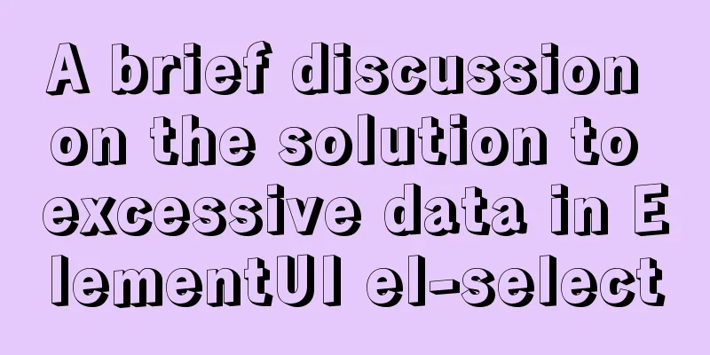 A brief discussion on the solution to excessive data in ElementUI el-select