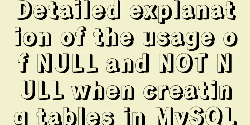 Detailed explanation of the usage of NULL and NOT NULL when creating tables in MySQL