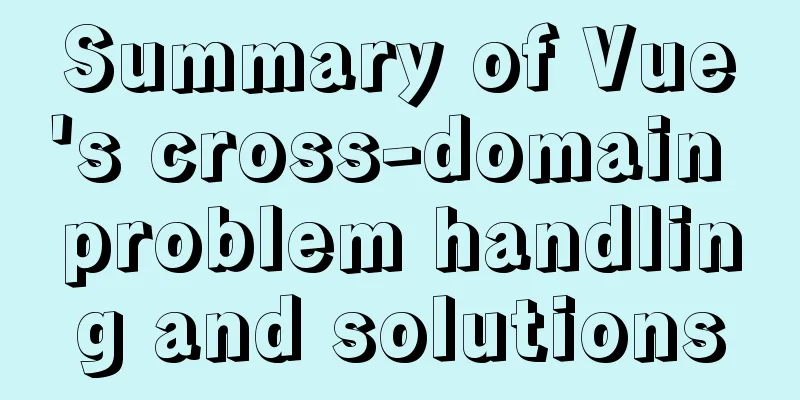 Summary of Vue's cross-domain problem handling and solutions