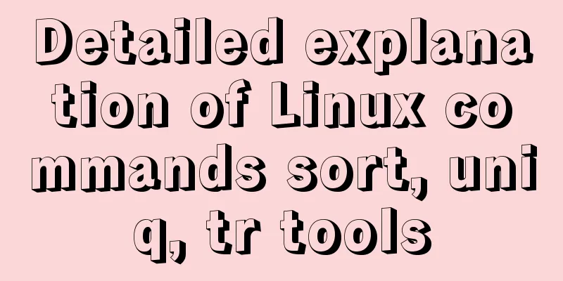 Detailed explanation of Linux commands sort, uniq, tr tools