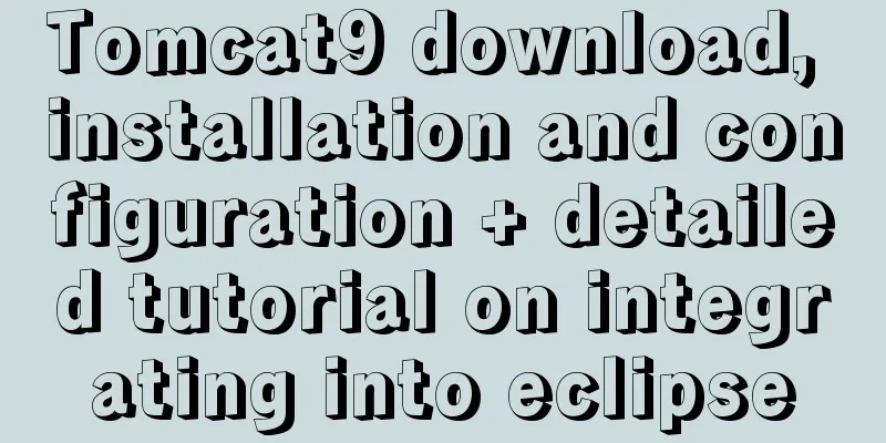 Tomcat9 download, installation and configuration + detailed tutorial on integrating into eclipse